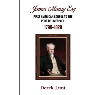 James Maury Esq First American Consul to the Port of Liverpool 1790–1829