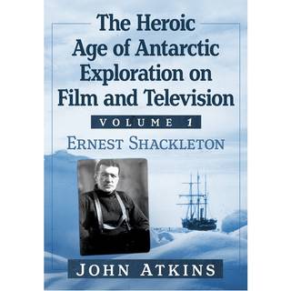 The Heroic Age of Antarctic Exploration on Film and Television, Volume 1