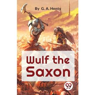 Wulf the Saxon a Story of the Norman Conquest