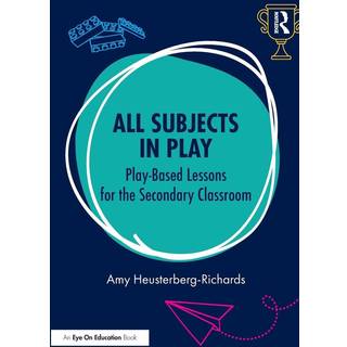 All Subjects in Play: Play-Based Lessons for the Secondary Classroom
