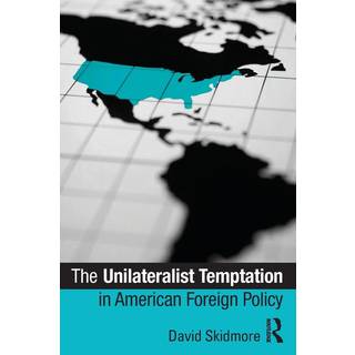 The Unilateralist Temptation in American Foreign Policy