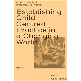 Establishing Child Centred Practice in a Changing World, Part A