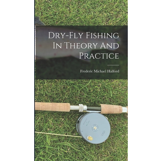Dry-fly Fishing In Theory And Practice