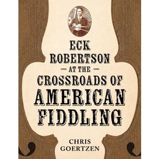 Eck Robertson at the Crossroads of American Fiddling