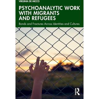 Psychoanalytic Work with Migrants and Refugees