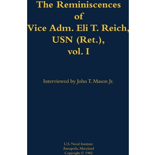 The Reminiscences of Vice Adm. Eli T. Reich, USN (Ret.), vol. I