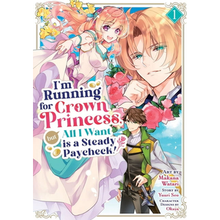 I'm Running for Crown Princess, but All I Want is a Steady Paycheck! (Manga) Vol. 1