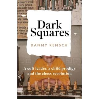 Dark Squares: A cult leader, a child prodigy and the chess revolution