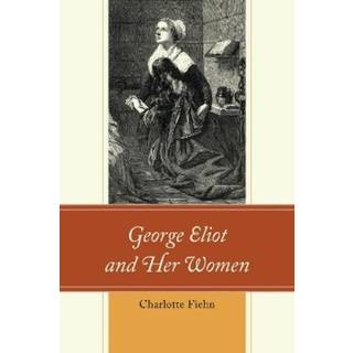 George Eliot and Her Women