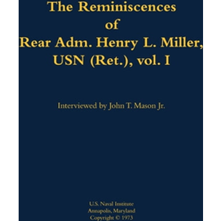 The Reminiscences of Rear Adm. Henry L. Miller, USN (Ret.), Vol I