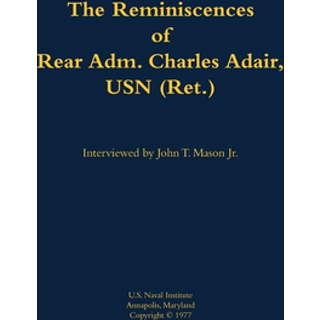 The Reminiscences of Rear Adm. Charles Adair, USN (Ret.)