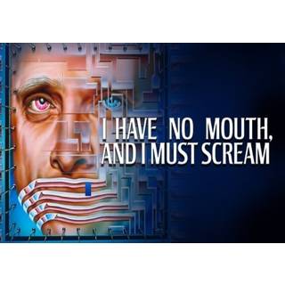 I Have No Mouth, and I Must Scream