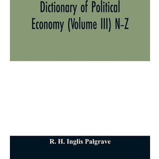 Dictionary of political economy (Volume III) N-Z