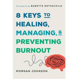 8 Keys to Healing, Managing, and Preventing Burnout