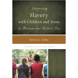 Interpreting Slavery with Children and Teens at Museums and Historic Sites