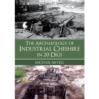 The Archaeology of Industrial Cheshire in 20 Digs