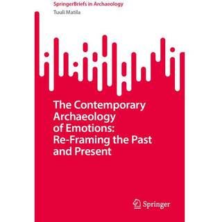 The Contemporary Archaeology of Emotions: Re-Framing the Past and Present