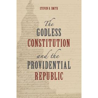 The Godless Constitution and the Providential Republic