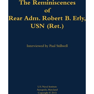 The Reminiscences of Rear Adm. Robert B. Erly, USN (Ret.)
