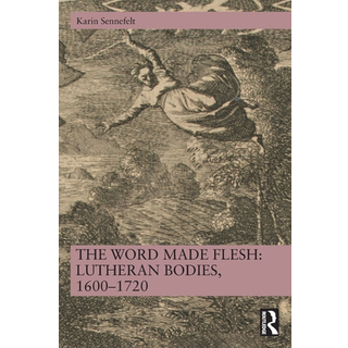 The Word Made Flesh: Lutheran Bodies, 1600 –1720