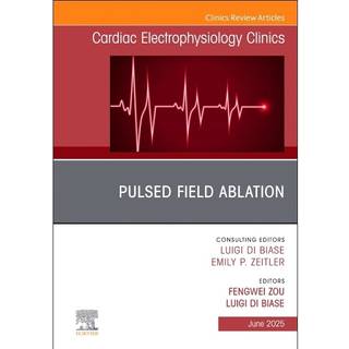 Pulsed Field Ablation, An Issue of Cardiac Electrophysiology Clinics