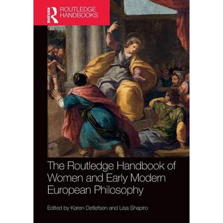 The Routledge Handbook of Women and Early Modern European Philosophy