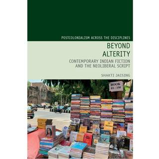 Beyond Alterity: Contemporary Indian Fiction and the Neoliberal Script