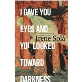 I Gave You Eyes and You Looked Toward Darkness