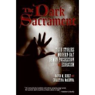 The Dark Sacrament: True Stories Of Modern-Day Demon Possession And Exor cism