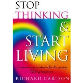 Stop Thinking, Start Living