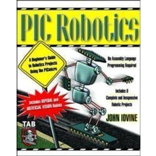 PIC Robotics: A Beginner's Guide to Robotics Projects Using the PIC Micro