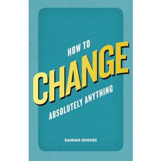 How to Change Absolutely Anything