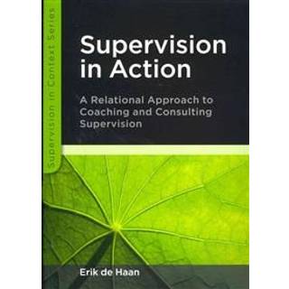 Supervision in Action: A Relational Approach to Coaching and Consulting Supervision