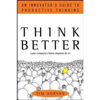 Think Better: An Innovator's Guide to Productive Thinking