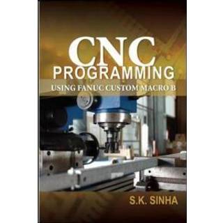 CNC Programming using Fanuc Custom Macro B (4, 2010) | S.K Sinha