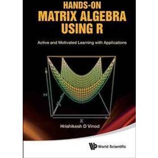 Hands-on Matrix Algebra Using R: Active And Motivated Learning With Applications