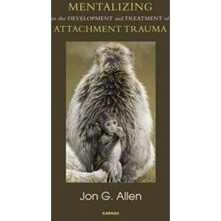 Mentalizing in the Development and Treatment of Attachment Trauma