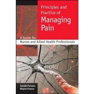Principles and Practice of Managing Pain: A Guide for Nurses and Allied Health Professionals