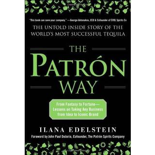 The Patron Way: From Fantasy to Fortune - Lessons on Taking Any Business From Idea to Iconic Brand