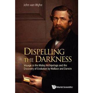 Dispelling The Darkness: Voyage In The Malay Archipelago And The Discovery Of Evolution By Wallace And Darwin