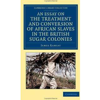 An Essay on the Treatment and Conversion of African Slaves in the British Sugar Colonies