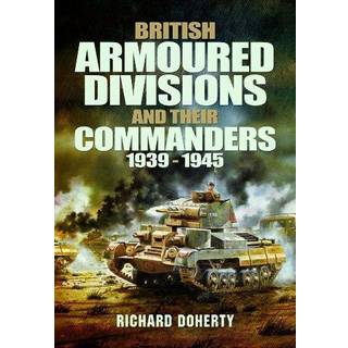 British Armoured Divisions and their Commanders, 1939-1945