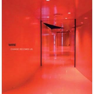 Wire - Change Becomes Us