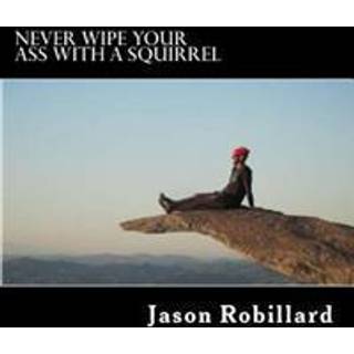 Jason Robillard - Never Wipe Your Ass with a Squirrel
