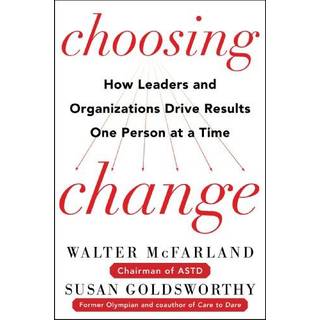 Choosing Change: How Leaders and Organizations Drive Results One Person at a Time