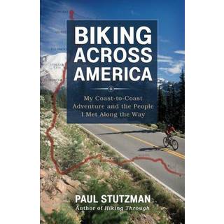 Biking Across America – My Coast–to–Coast Adventure and the People I Met Along the Way