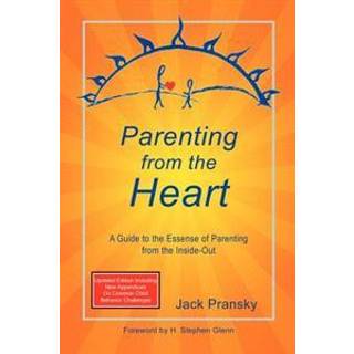 Parenting from the Heart: A Guide to the Essence of Parenting from the Inside-Out