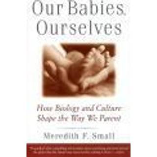 Meredith F. Small - Our Babies, Ourselves