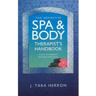 Definitive Spa and Body Therapist`s Handbook, Th – 5 Keys to Energy, Balance and Bliss