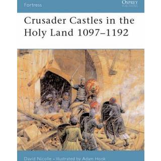 Crusader Castles in the Holy Land 1097-1192